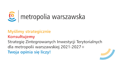 Zdjęcie: Konsultujemy zaktualizowaną „Strategię Zintegrowanych Inwestycji Terytorialnych dla metropolii warszawskiej 2021-2027+”